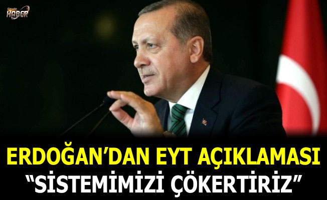 Erdoğan EYT açıklaması: Sistemimizi çökertiriz