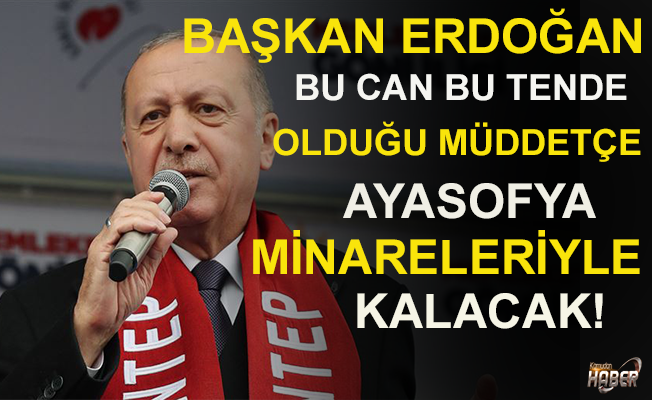 Başkan Erdoğan: "Bu can bu tende olduğu müddetçe Ayasofya ...