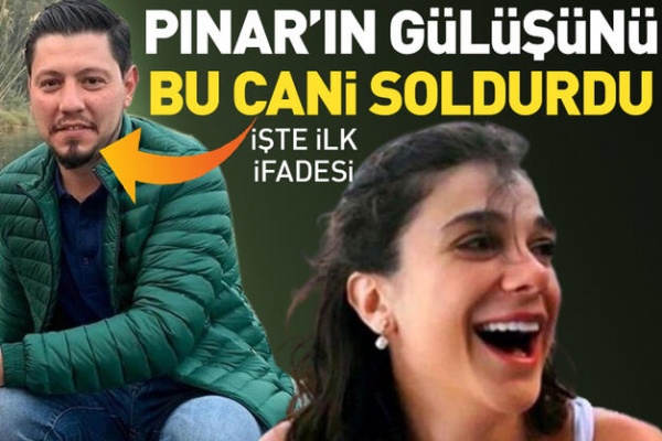 Pınar Gültekin'i öldüren katilin ilk ifadeleri